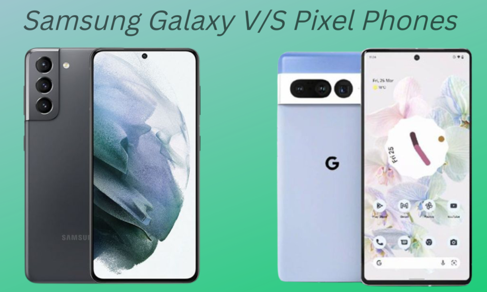 Galaxy Phones vs Pixel Phones