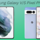 Galaxy Phones vs Pixel Phones